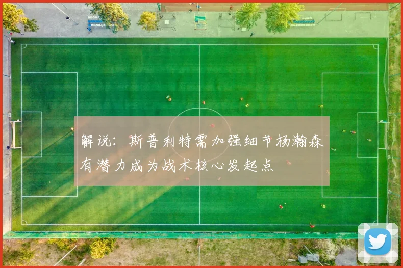 解说：斯普利特需加强细节杨瀚森有潜力成为战术核心发起点