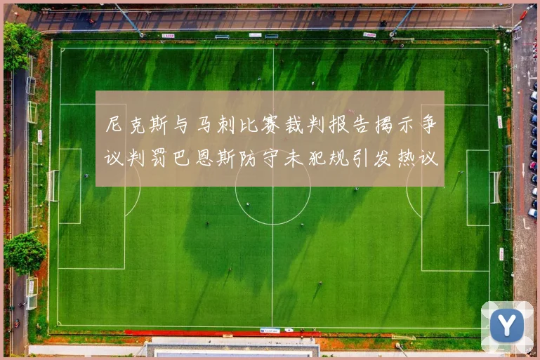 尼克斯与马刺比赛裁判报告揭示争议判罚巴恩斯防守未犯规引发热议